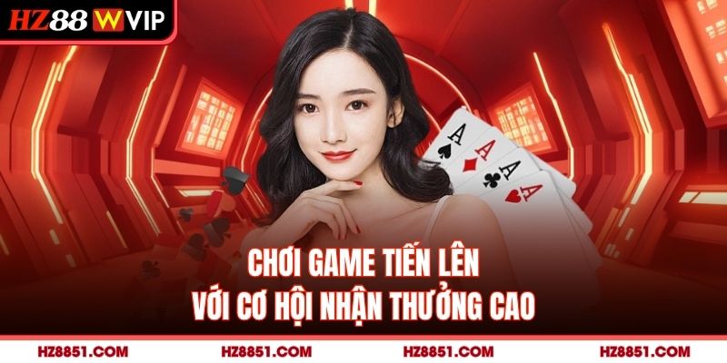 Chơi game tiến lên với cơ hội nhận thưởng cao