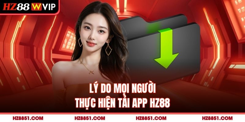 Lý do mọi người thực hiện tải app HZ88